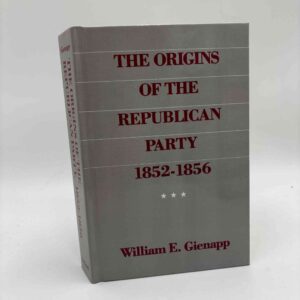 William E. Gienapp: The Origins of the Republican Party 1852-1856