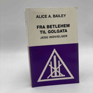 Alice A. Bailey: Fra Betlehem til Golgata - Jesu indvielser
