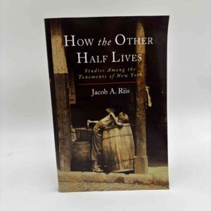 Jacob A. Riis: How the Other Half Lives - Studies Among the Tenements of New York