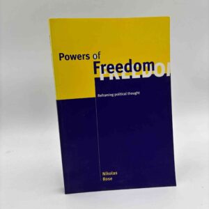 Nikolas Rose: Powers of Freedom - reframing political thought