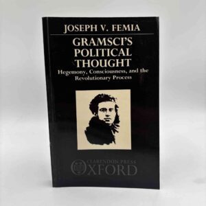 Joseph V. Femia: Gramsci's Political Thought - Hegemony, Consciousness, and the Revolutionary Process