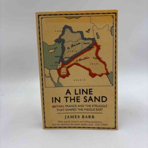 James Barr: A Line in the Sand - Britain, France and the struggle that shaped the Middle East